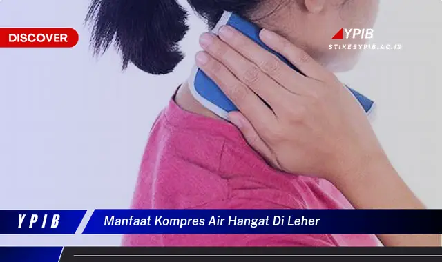 manfaat kompres air hangat di leher