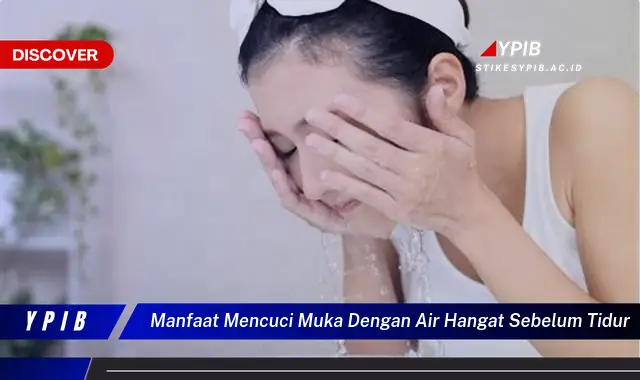 manfaat mencuci muka dengan air hangat sebelum tidur