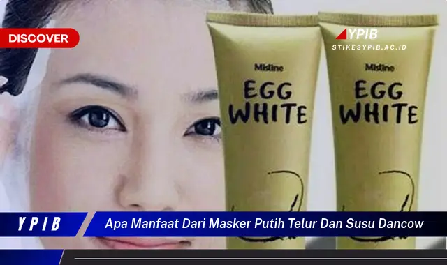 apa manfaat dari masker putih telur dan susu dancow
