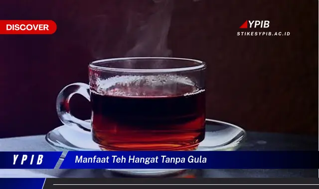 manfaat teh hangat tanpa gula