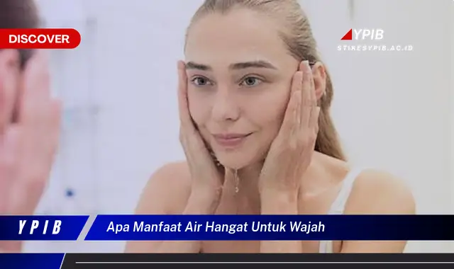 apa manfaat air hangat untuk wajah